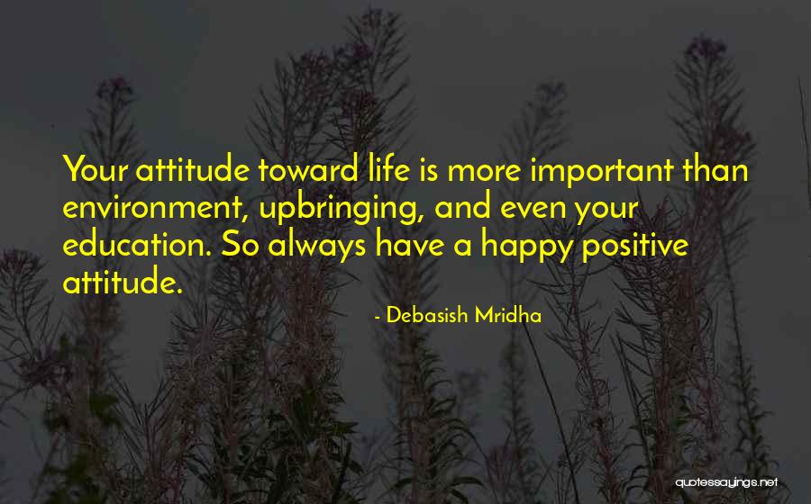 Positive Attitude Quotes Quotes By Debasish Mridha Positive Attitude Quotes Quotes By Debasish Mridha
