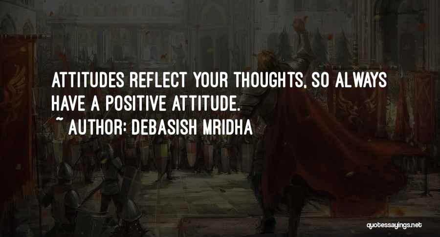 Positive Attitudes Quotes By Debasish Mridha