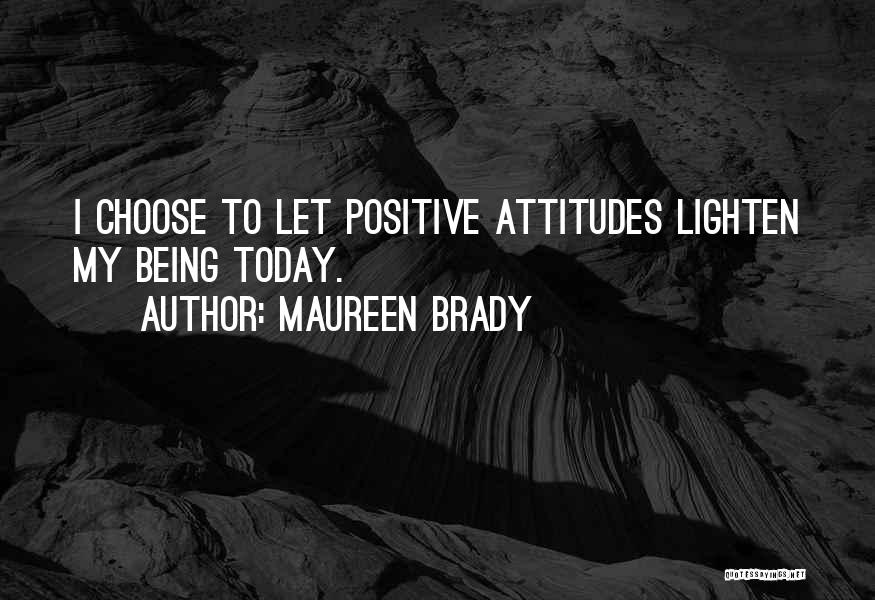 Positive Attitudes Quotes By Maureen Brady