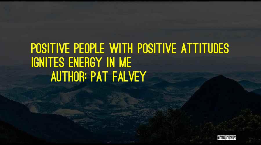 Positive Attitudes Quotes By Pat Falvey