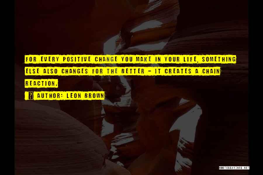 Positive Change In Life Quotes By Leon Brown