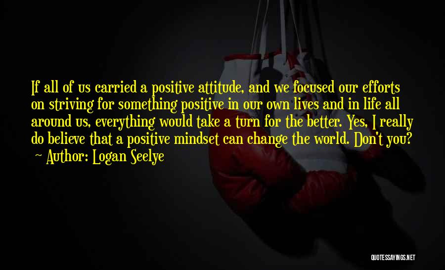Positive Change In Life Quotes By Logan Seelye