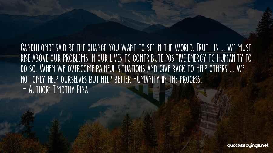 Positive Change In The World Quotes By Timothy Pina