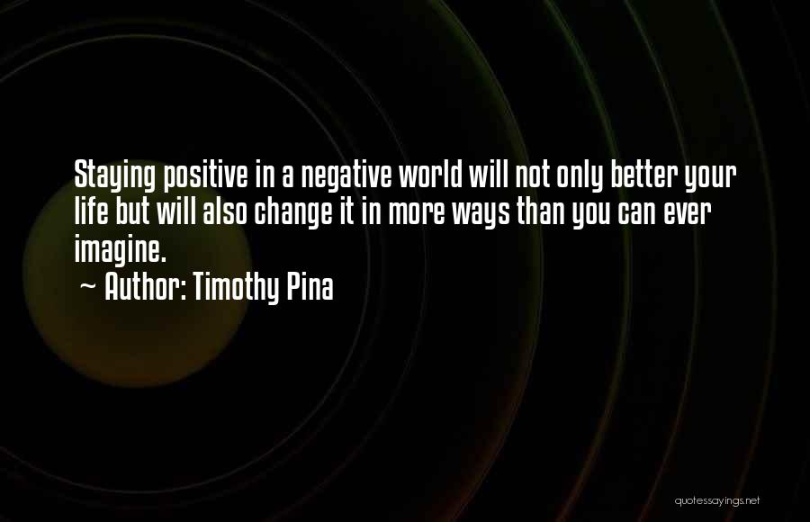 Positive Change Quotes By Timothy Pina