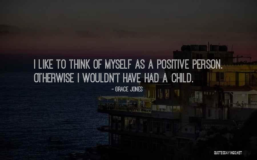 Positive Child Quotes By Grace Jones Positive Child Quotes By Grace Jones