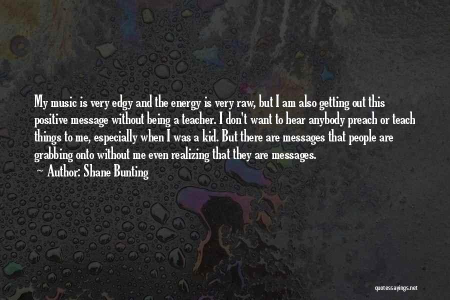 Positive Edgy Quotes By Shane Bunting