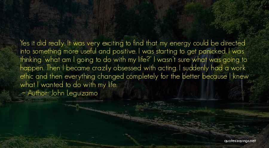 Positive Energy At Work Quotes By John Leguizamo Positive Energy At Work Quotes By John Leguizamo