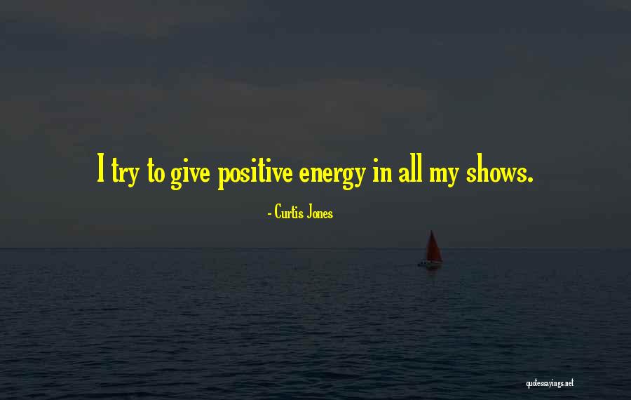 Positive Energy Quotes By Curtis Jones