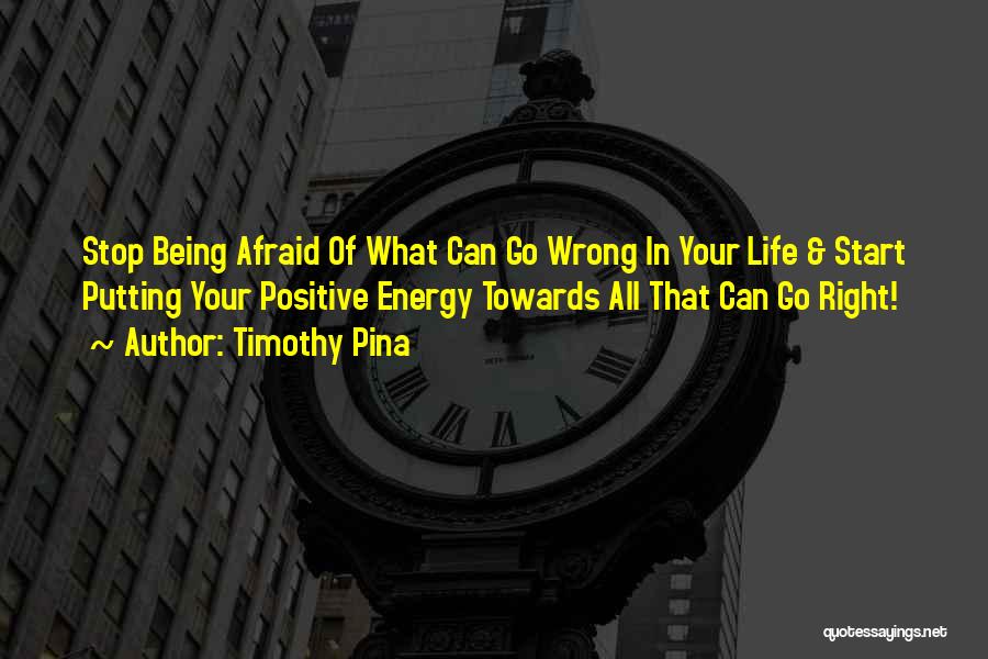 Positive Energy Quotes By Timothy Pina