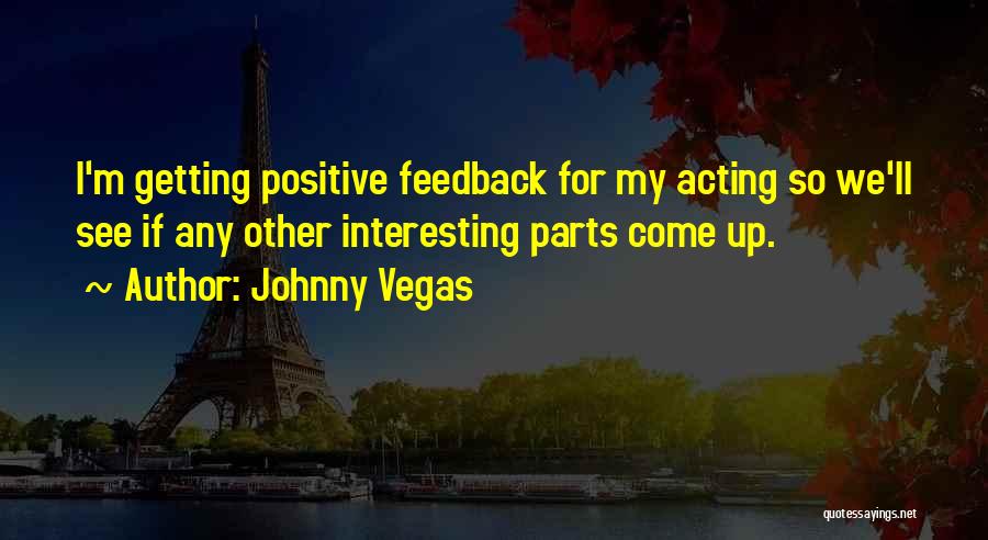 Positive Feedback Quotes By Johnny Vegas