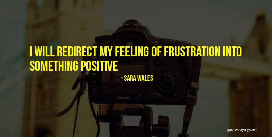 Positive Frustration Quotes By Sara Wales Positive Frustration Quotes By Sara Wales