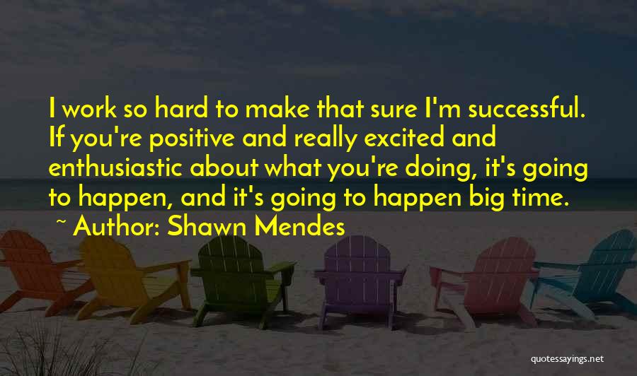 Positive Going To Work Quotes By Shawn Mendes