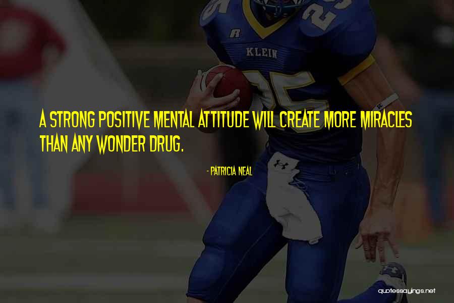 Positive Mental Attitude Quotes By Patricia Neal Positive Mental Attitude Quotes By Patricia Neal