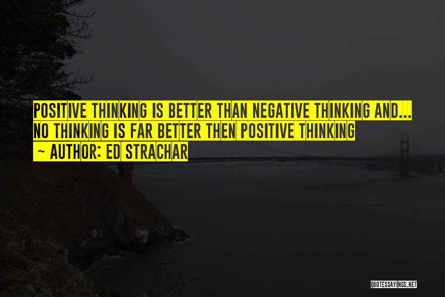 Positive Negative Thinking Quotes By Ed Strachar