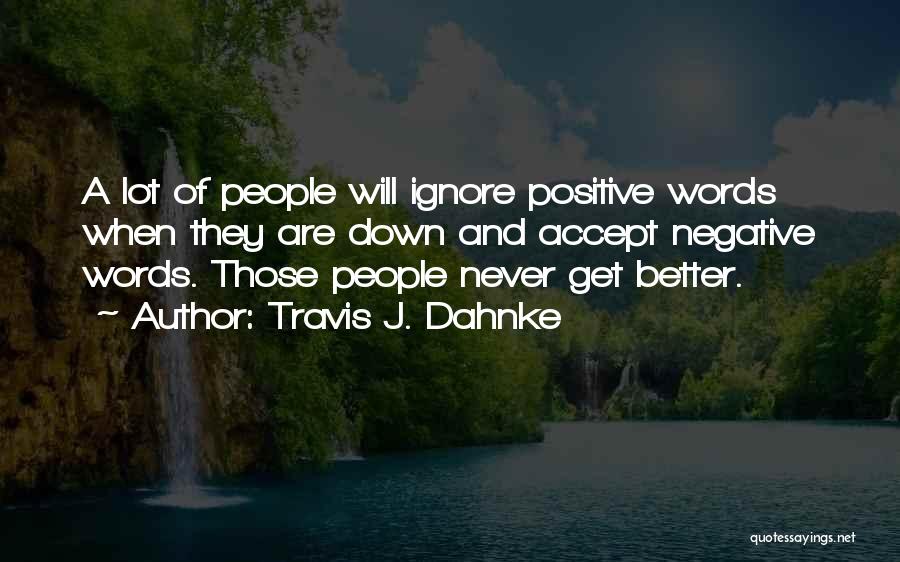 Positive Negative Thinking Quotes By Travis J. Dahnke