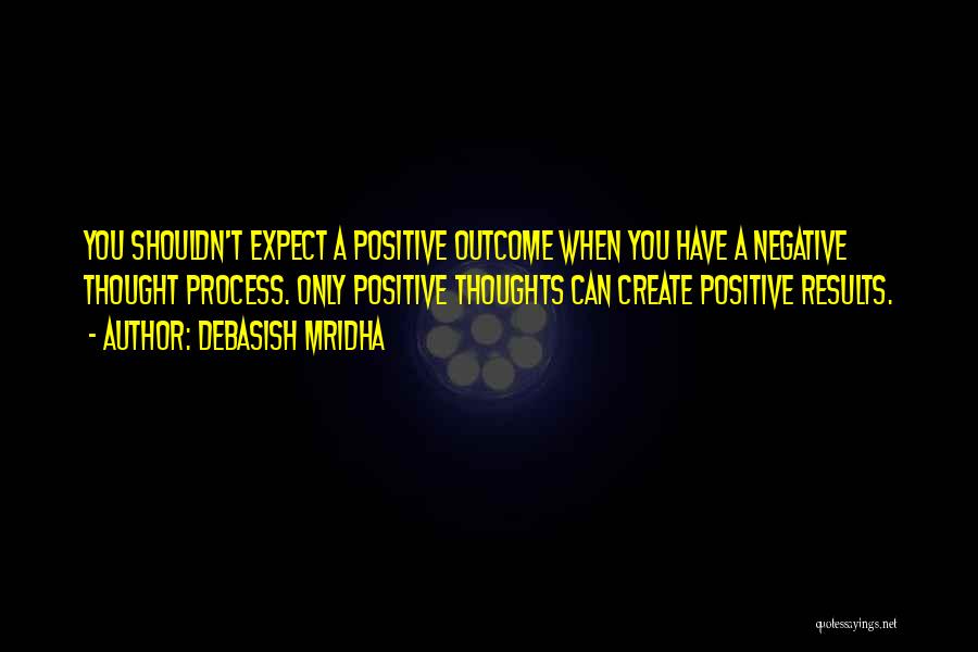 Positive Outcome Quotes By Debasish Mridha