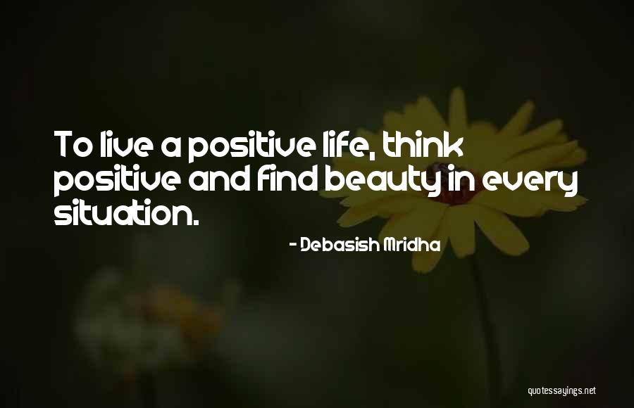Positive Quotes Quotes By Debasish Mridha Positive Quotes Quotes By Debasish Mridha