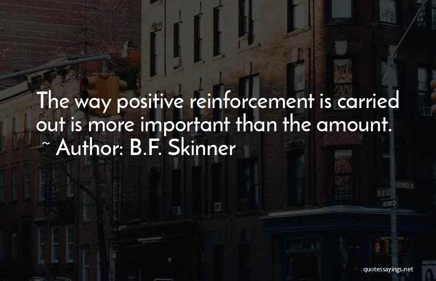 Positive Reinforcement Quotes By B.F. Skinner