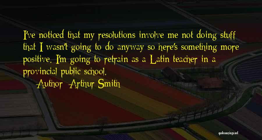 Positive Resolutions Quotes By Arthur Smith
