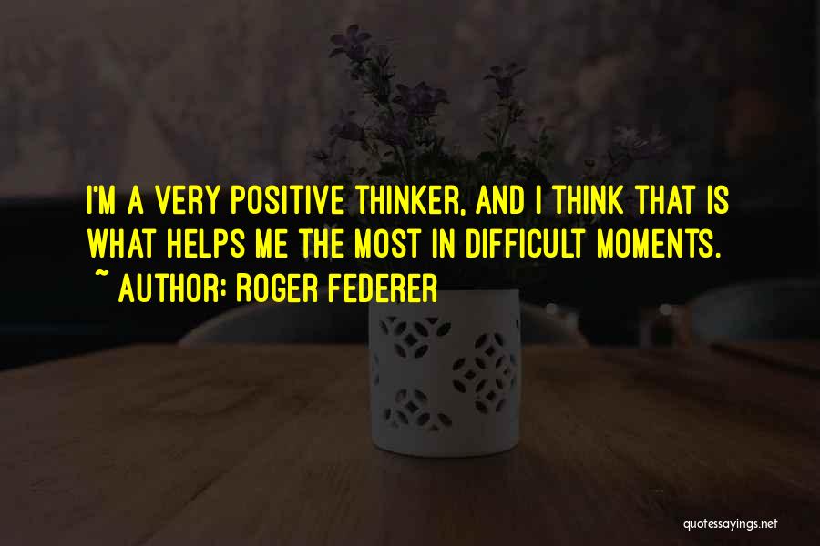 Positive Thinker Quotes By Roger Federer