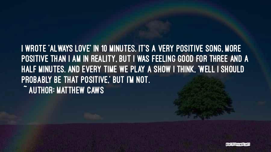 Positive Thinking And Love Quotes By Matthew Caws
