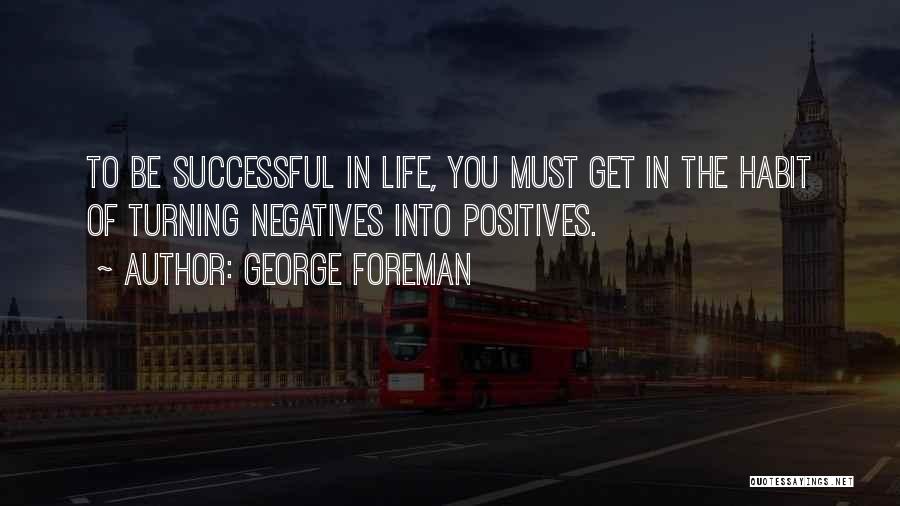 Positives In Life Quotes By George Foreman