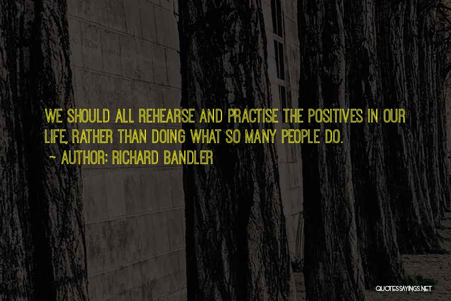 Positives In Life Quotes By Richard Bandler