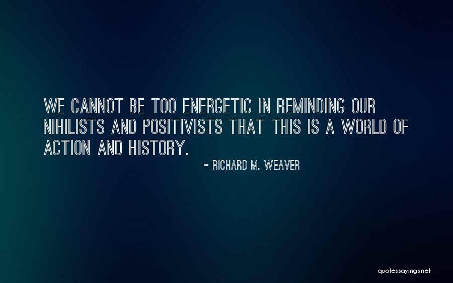 Positivists History Quotes By Richard M. Weaver Positivists History Quotes By Richard M. Weaver