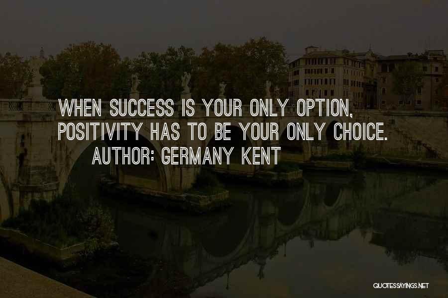 Positivity And Success Quotes By Germany Kent