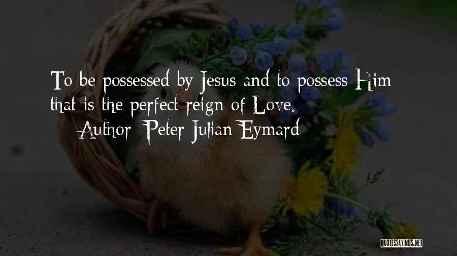 Possess Love Quotes By Peter Julian Eymard