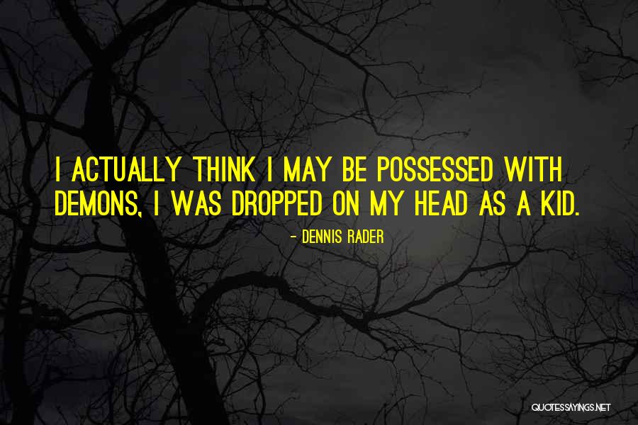 Possessed By Demons Quotes By Dennis Rader