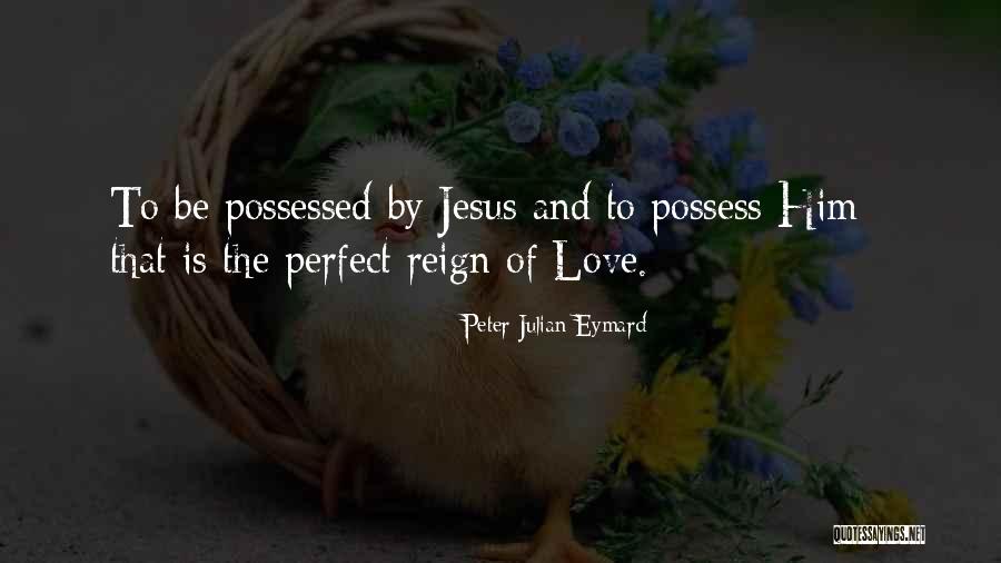 Possessed Love Quotes By Peter Julian Eymard