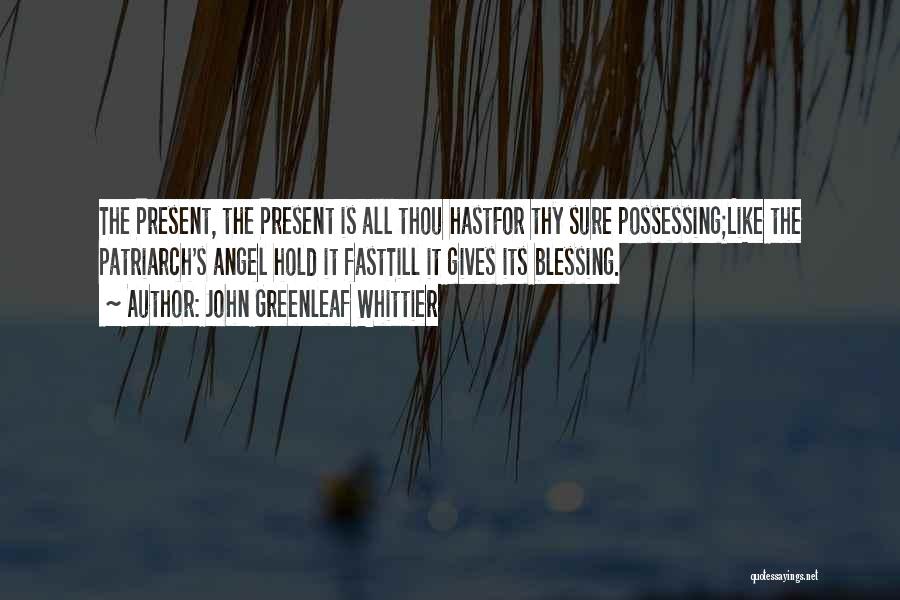 Possessing Quotes By John Greenleaf Whittier