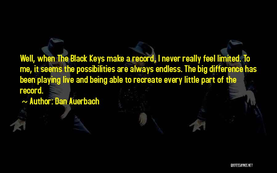 Possibilities Being Endless Quotes By Dan Auerbach