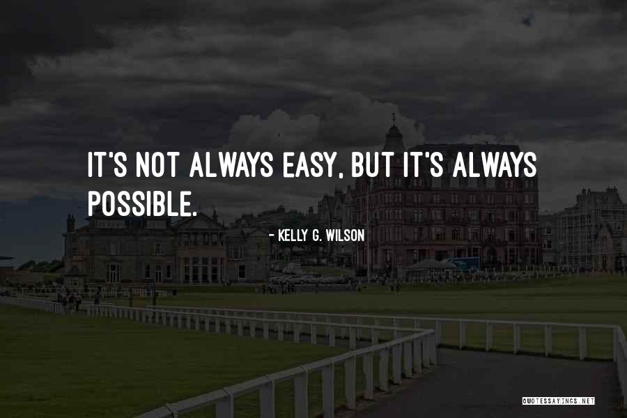 Possible Not Easy Quotes By Kelly G. Wilson Possible Not Easy Quotes By Kelly G. Wilson