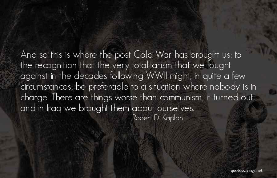 Post Wwii Quotes By Robert D. Kaplan Post Wwii Quotes By Robert D. Kaplan