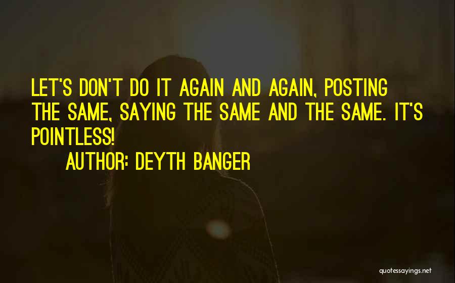 Posting Too Much Quotes By Deyth Banger