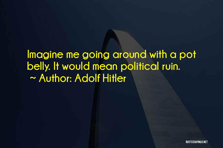 Pot Belly Quotes By Adolf Hitler