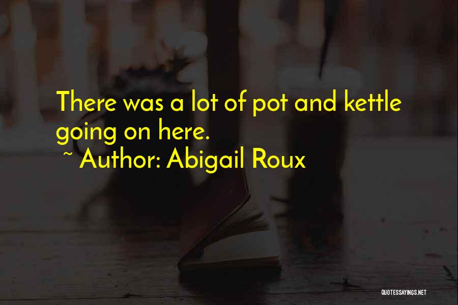 Pot Kettle Quotes By Abigail Roux
