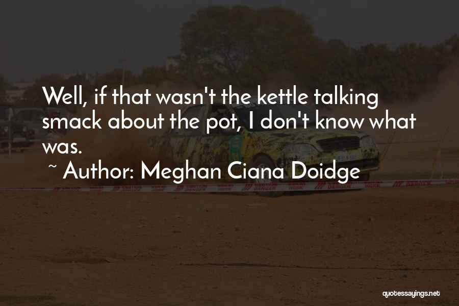 Pot Kettle Quotes By Meghan Ciana Doidge