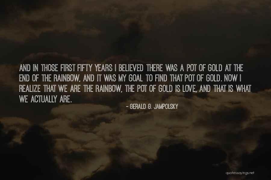 Pot Of Gold At The End Of The Rainbow Quotes By Gerald G. Jampolsky Pot Of Gold At The End Of The Rainbow Quotes By Gerald G. Jampolsky
