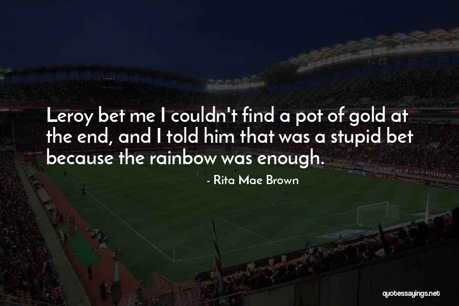 Pot Of Gold At The End Of The Rainbow Quotes By Rita Mae Brown Pot Of Gold At The End Of The Rainbow Quotes By Rita Mae Brown