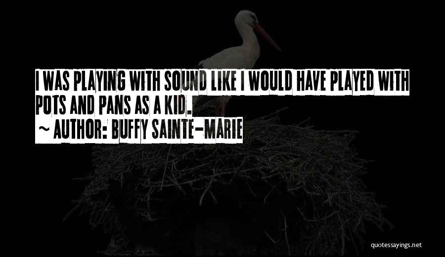 Pots Quotes By Buffy Sainte-Marie