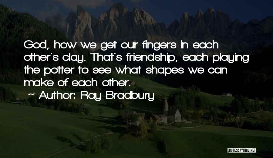 Potter And Clay Quotes By Ray Bradbury