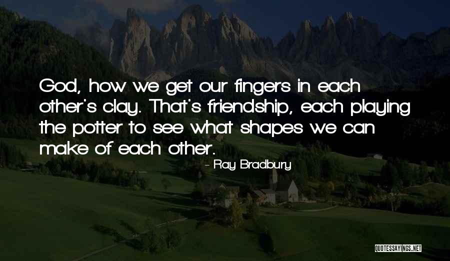 Potter And Clay Quotes By Ray Bradbury