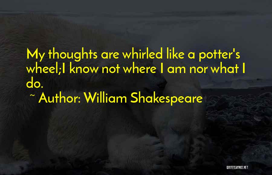 Potter's Wheel Quotes By William Shakespeare