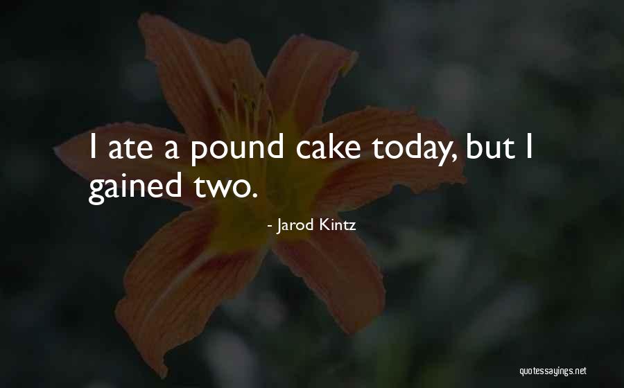 Pound Cake Quotes By Jarod Kintz Pound Cake Quotes By Jarod Kintz