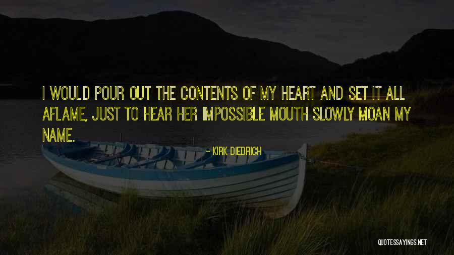 Pour Your Heart Out Quotes By Kirk Diedrich Pour Your Heart Out Quotes By Kirk Diedrich