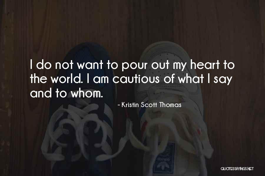 Pour Your Heart Out Quotes By Kristin Scott Thomas Pour Your Heart Out Quotes By Kristin Scott Thomas