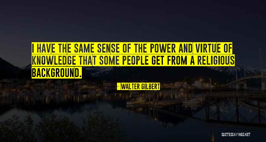 Power And Knowledge Quotes By Walter Gilbert